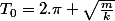 T_0=2.\pi \sqrt{\frac{m}{k}}