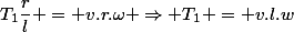 T_1\dfrac{r}{l} = v.r.\omega \Rightarrow T_1 = v.l.w