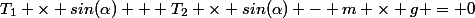 T_1 \times sin(\alpha) + T_2 \times sin(\alpha) - m \times g = 0