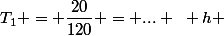 T_1 = \dfrac{20}{120} = ... ~ h 