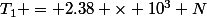 T_1 = 2.38 \times 10^3 N