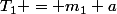 T_1 = m_1 a