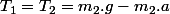 T_1=T_2=m_2.g-m_2.a