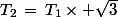 T_2\,=\,T_1\times \sqrt{3}