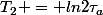 T_2 = ln2\tau_a