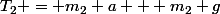 T_2 = m_2 a + m_2 g