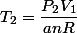 T_2=\dfrac{P_2V_1}{anR}