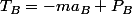 T_B=-ma_B+P_B