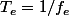 T_e=1/f_e