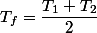T_f=\dfrac{T_1+T_2}{2}