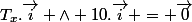 T_x.\vec{i} \wedge 10.\vec{i} = \vec{0}
