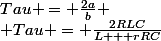 Tau = \frac{2a}{b}
 \\ Tau = \frac{2RLC}{L + rRC}