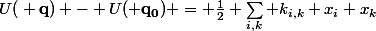 U({\bf q}) - U({\bf q_{0}}) = \frac{1}{2} \sum_{i,k} k_{i,k} x_{i} x_{k}