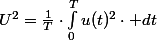 U^{2}=\frac{1}{T}\cdot\int_{0}^{T}u(t)^{2}\cdot dt
