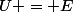 U = E