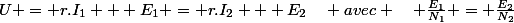 U = r.I_{1} + E_{1} = r.I_{2} + E_{2}\quad avec \quad \frac{E_{1}}{N_{1}} = \frac{E_{2}}{N_{2}}