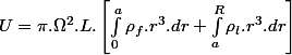 U=\pi.\Omega^{2}.L.\left[\int_{0}^{a}\rho_{f}.r^{3}.dr+\int_{a}^{R}\rho_{l}.r^{3}.dr\right]