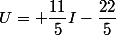 U= \dfrac{11}{5}I-\dfrac{22}{5}