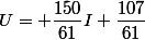 U= \dfrac{150}{61}I+\dfrac{107}{61}