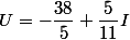U=-\dfrac{38}{5}+\dfrac{5}{11}I
