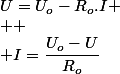 U=U_{o}-R_{o}.I
 \\ 
 \\ I=\dfrac{U_{o}-U}{R_{o}}