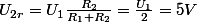 U_{2r}=U_{1}\frac{R_{2}}{R_{1}+R_{2}}=\frac{U_{1}}{2}=5V
