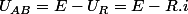 U_{AB}=E-U_{R}=E-R.i