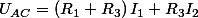 U_{AC}=\left(R_{1}+R_{3}\right)I_{1}+R_{3}I_{2}