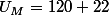U_{M}=120+22