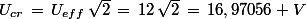 U_{cr}\,=\,U_{eff}\,\sqrt{2}\,=\,12\,\sqrt{2}\,=\,16,97056 V