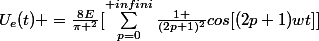 U_{e}(t) =\frac{8E}{\pi ^2}[\sum_{p=0}^{ infini}{\frac{1 }{(2p+1)^2}cos[(2p+1)wt]]}