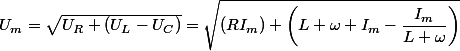 U_{m}=\sqrt{U_{R}+(U_{L}-U_{C})}=\sqrt{(RI_{m})+\left(L \omega I_{m}-\dfrac{I_m}{L \omega}\right)}