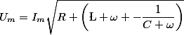 U_{m}=I_{m}\sqrt{R+\left(\L \omega -\dfrac{1}{C \omega}\right)}
