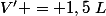 V' = 1,5~L