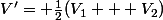 V'= \frac{1}{2}(V_1 + V_2)