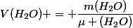 V(H_2O) = \dfrac{m(H_2O)}{\mu (H_2O)}
