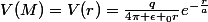 V(M)=V(r)=\frac{q}{4\pi \epsilon _{0}r}e^{-\frac{r}{a}}