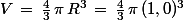 V\,=\,\frac{4}{3}\,\pi\,R^3\,=\,\frac{4}{3}\,\pi\,(1,0)^3