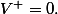 V^{+}=0.