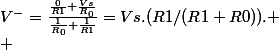 V^{-}=\frac{\frac{0}{R1}+\frac{Vs}{R_0}}{\frac{1}{R_0}+\frac{1}{R1}}=Vs.(R1/(R1+R0)).
 \\ 