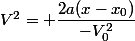 V^{2}= \dfrac{2a(x-x_{0})}{-V^{2}_{0}}