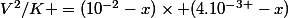 V^2/K =(10^{-2}-x)\times \ (4.10^{-3 }-x)