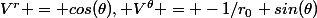 V^r = cos(\theta), V^\theta = -1/r_0 sin(\theta)