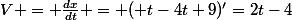 V = \frac{dx}{dt} = ( t-4t+9)'=2t-4