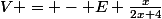 V = - E \frac{x}{2x+4}