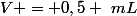 V = 0,5 ~mL