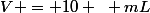 V = 10 ~ mL