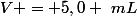 V = 5,0 ~mL