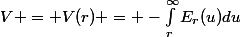 V = V(r) = -\int_r^{\infty}E_r(u)du