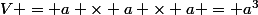 V = a \times a \times a = a^3